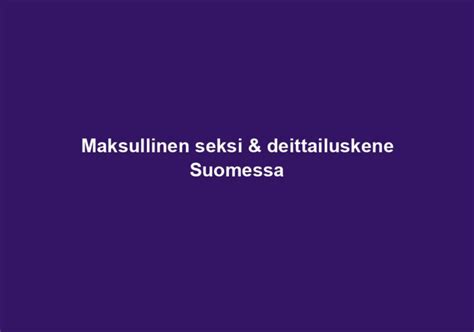 seksi palvelut|Maksullinen Seksi & Deittailuskene Suomessa